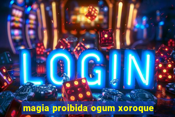 magia proibida ogum xoroque